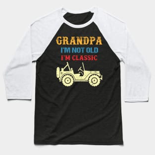 Grandpa I'm Not Old I'm Classic Vintage Jeep Father's Day Gift Jeep Grandpa Jeep Men Jeep Papa Baseball T-Shirt